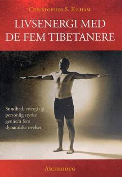 Livsenergi med de fem tibetanere : sundhed, energi og personlig styrke i fem dynamiske øvelser