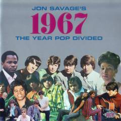 Jon Savage's 1967 : the year pop divided