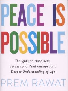 Peace is possible : thoughts on happiness, success and relationships for a deeper understanding of life