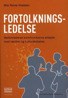 Fortolkningsledelse : mellemlederes kommunikative arbejde med værdier og kulturskabelse