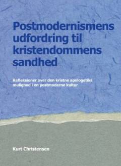 Postmodernismens udfordring til kristendommens sandhed : refleksioner over den kristne apologetiks mulighed i en postmoderne kultur