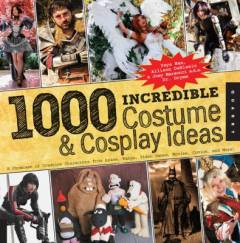 1000 incredible costume & cosplay ideas : a showcase of creative characters from anime, manga, video games, movies, comics and more!