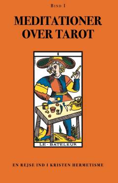 Meditationer over tarot : en rejse ind i kristen hermetisme. Bind 1