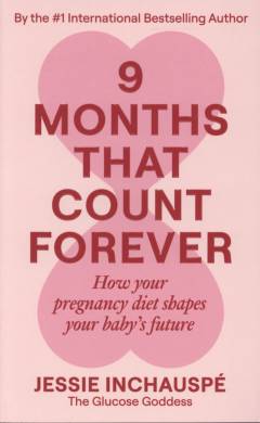 9 months that count forever : how your pregnancy diet shapes your baby's future