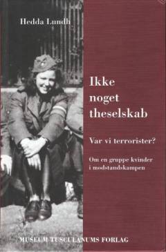 Ikke noget theselskab : var vi terrorister? : om en gruppe kvinder i modstandskampen