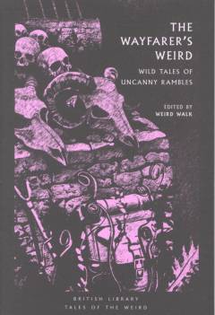 The wayfarer's weird : wild tales of uncanny rambles