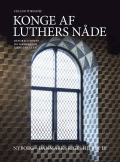 Konge af Luthers nåde : reformationen og kampen om kongemagten