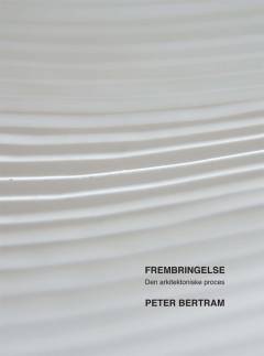 Frembringelse : den arkitektoniske proces