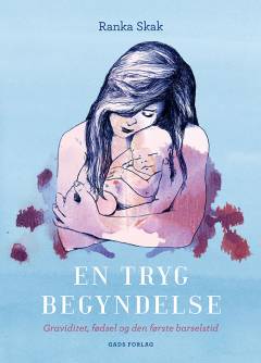 En tryg begyndelse : graviditet, fødsel og den første barselstid