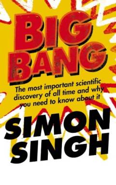Big bang : the most important scientific discovery of all time and why you need to know about it