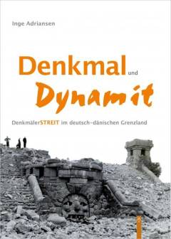 Denkmal und Dynamit : Denkmälerstreit im deutsch-dänischen Grenzland