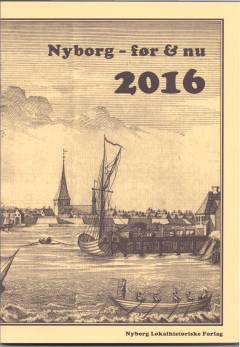 Nyborg - før & nu : årskrift for Østfyns Museer, Nyborg, Nyborg Museumsforening, Nyborg Lokalhistoriske Arkiv i samarbejde med Nyborg Bibliotek. 2016 (19. årgang)
