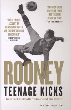 Rooney - teenage kicks : the street footballer who ruled the world