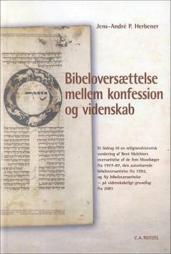 Bibeloversættelse mellem konfession og videnskab : et bidrag til en religionshistorisk vurdering af Bent Melchiors oversættelse af de fem Mosebøger fra 1977-87, den autoriserede bibeloversættelse fra 1992 og Ny bibeloversættelse - på videnskabeligt grundlag