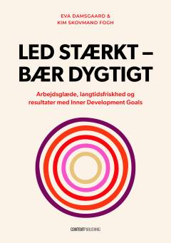 Led stærkt - bær dygtigt : arbejdsglæde, langtidsfriskhed og resultater med Inner Development Goals