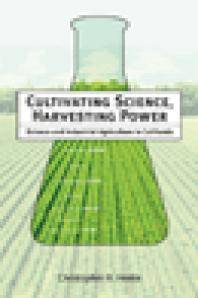 Cultivating science, harvesting power : Science and industrial agriculture in California