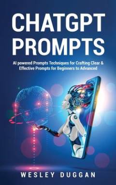 ChatGPT prompts : AI powered prompts techniques for crafting clear and effective prompts for beginners to advanced