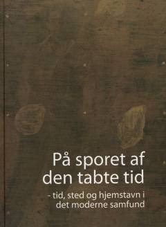 På sporet af den tabte tid : tid, sted og hjemstavn i det moderne samfund