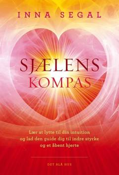 Sjælens kompas : lær at lytte til din intuition og lad den guide dig til indre styrke og et åbent hjerte