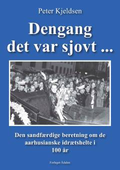 Dengang det var sjovt : den sandfærdige beretning om de aarhusianske idrætshelte i 100 år