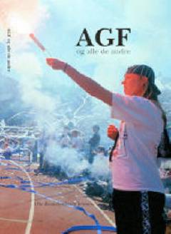 AGF og alle de andre : fodboldkulturen i Århus set i et nationalt og internationalt perspektiv, 1950-2008