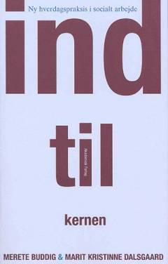 Ind til kernen : ny hverdagspraksis i socialt arbejde
