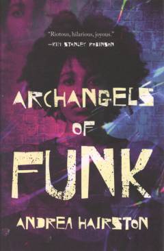 Archangels of funk : episodes from the continuing drama of Cinnamon Jones, scientist, artiste, and hoodoo conjurer : a novel of what might be