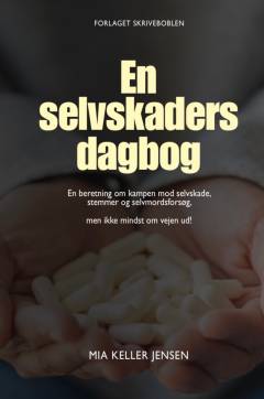 En selvskaders dagbog : en beretning om kampen mod selvskade, stemmer og selvmordsforsøg, men ikke mindst om vejen ud!