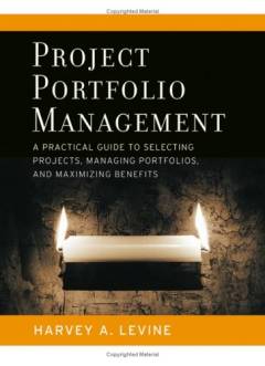 Project portfolio management : a practical guide to selecting projects, managing portfolios, and maximizing benefits
