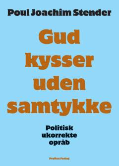 Gud kysser uden samtykke : politisk ukorrekte opråb