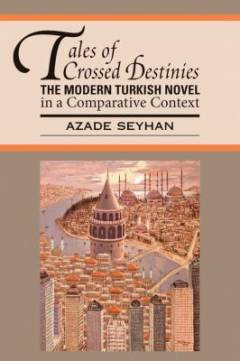 Tales of crossed destinies : the modern Turkish novel in a comparative context
