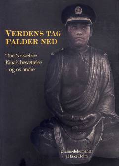 Verdens tag falder ned : Tibet's skæbne, Kina's besættelse, - og os andre : dramadokumentar