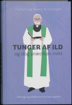 Tunger af ild og dog prædiken mild : erfaringer og refleksioner fra 41 års præsteliv