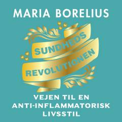 Sundhedsrevolutionen : vejen til anti-inflammatorisk livsstil : maden, forskningen, skønheden, indsigten, harmonien, helheden