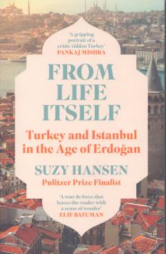 From life itself : Turkey and Istanbul in the age of Erdogan