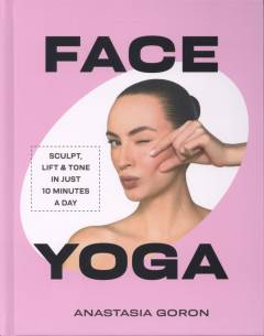 Face yoga : sculpt, lift & tone in just 10 minutes a day