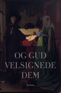 Og Gud velsignede dem : fire essays om kirke, kærlighed og ægteskab
