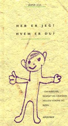 Her er jeg! Hvem er du? : om nærvær, respekt og grænser mellem voksne og børn