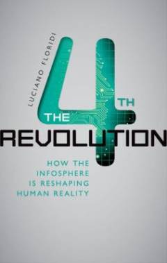 The 4th revolution : how the infosphere is reshaping human reality