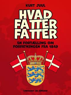 Hvad fatter fatter : en fortælling om forfatningen fra 1849 (Letlæsning)