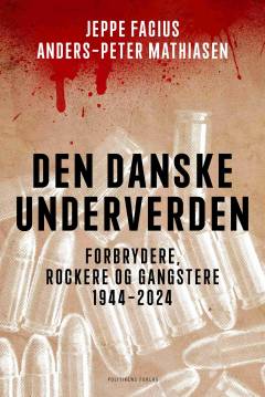 Den danske underverden : forbrydere, rockere og gangstere 1944-2024