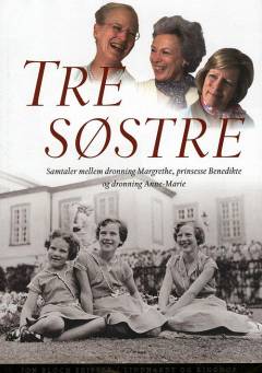 Tre søstre : samtaler mellem dronning Margrethe, prinsesse Benedikte og dronning Anne-Marie