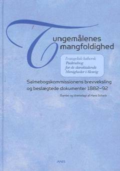 Tungemålenes mangfoldighed : Evangelisk-luthersk Psalmebog for de dansktalende Menigheder i Slesvig : salmebogskommissionens brevveksling og beslægtede dokumenter 1882-92