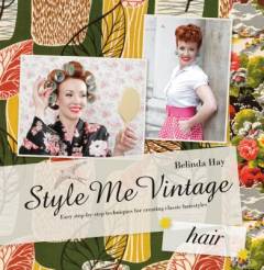 Style me vintage : hair : easy step-by-step techniques for creating classic hairstyles