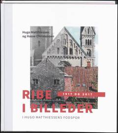 Ribe i billeder : 1917 og 2017 : i Hugo Matthiessens fodspor