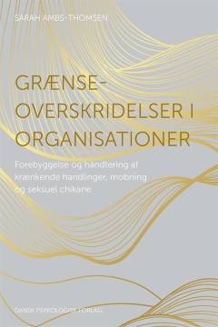 Grænseoverskridelser i organisationer : forebyggelse og håndtering af krænkende handlinger, mobning og seksuel chikane