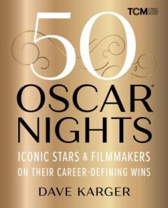 50 Oscar nights : iconic stars & filmmakers on their career-defining wins