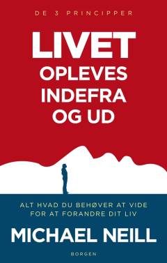 Livet opleves indefra og ud : alt hvad du behøver at vide for at forandre dit liv