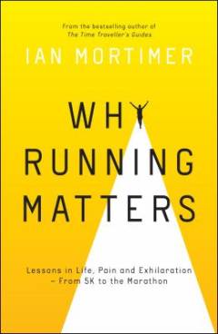 Why running matters : lessons in life, pain and exhilaration - from 5k to the marathon