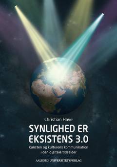 Synlighed er eksistens 3.0 : kunsten og kulturens kommunikation i den digitale tidsalder